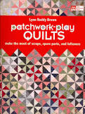 Patchwork-Play Quilts Make the Most of Scraps, Spare Parts, and Leftovers By Lynn Roddy Brown · 2011