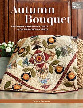 Autumn Bouquet: Patchwork and Applique Quilts from Reproduction Prints