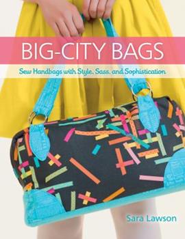 Big-City Bags: Sew Handbags with Style, Sass, and Sophistication