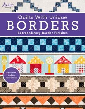 Quilts with Unique Borders: Extraordinary Border Finishes [With Pattern(s)] by Annie's