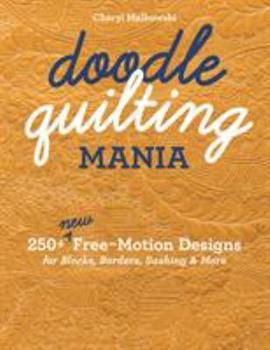 Doodle Quilting Mania: 250+ New Free-Motion Designs for Blocks, Borders, Sashing & More by Cheryl Malkowski