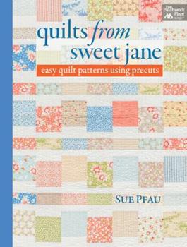 Quilts from Sweet Jane: Easy Quilt Patterns Using Precuts by Susan Pfau