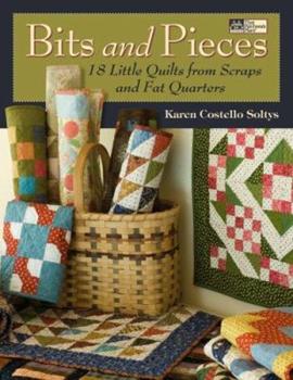 Bits and Pieces: 18 Small Quilts from Fat Quarters and Scraps by Karen Costello Soltys