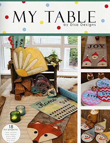 My Table By Disa Designs: 18 Fun Projects: Table Runners, Table Toppers, Place Mats, Glass Mats, and Mug Mats
