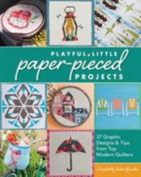 Playful Little Paper-Pieced Projects: 37 Graphic Designs & Tips from Top Modern Quilters [With CDROM] by Tacha Bruecher