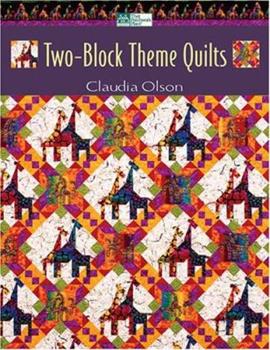 Two-Block Theme Quilts by Claudia Olson